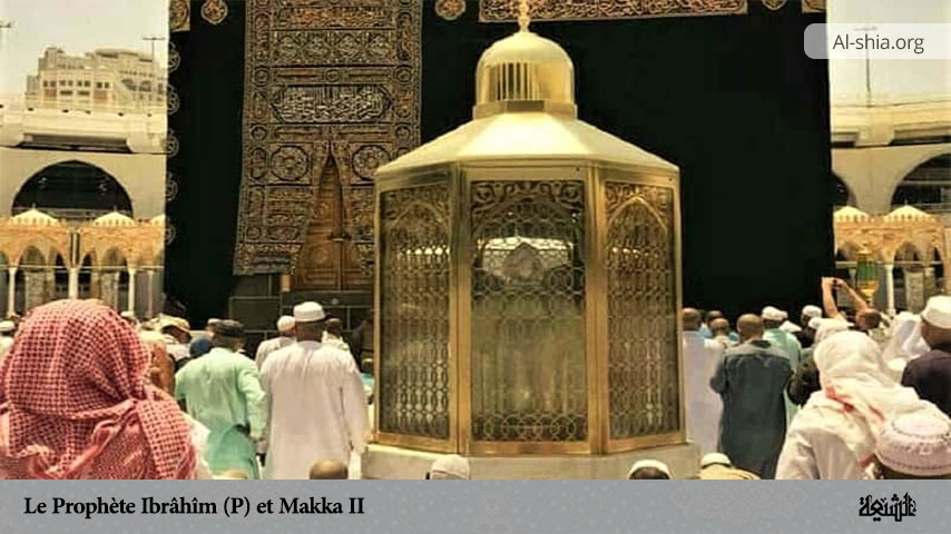 Le Prophète Ibrâhîm (P) et Makka (II)