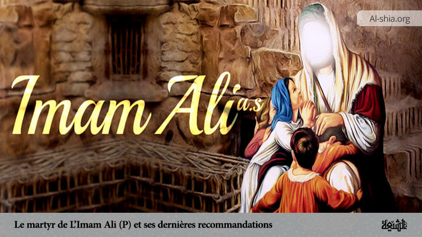 Le martyr de L’Imam Ali (P) et ses dernières recommandations