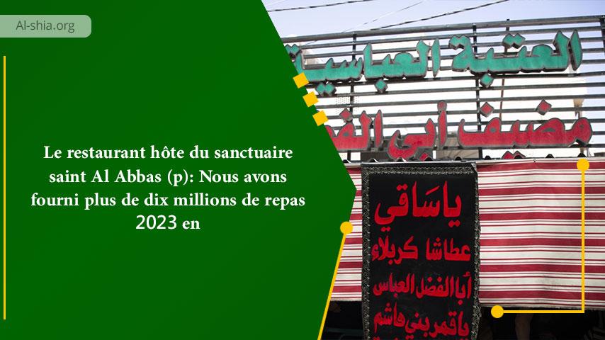 Le restaurant hôte du sanctuaire saint Al Abbas (p): Nous avons fourni plus de dix millions de repas en 2023