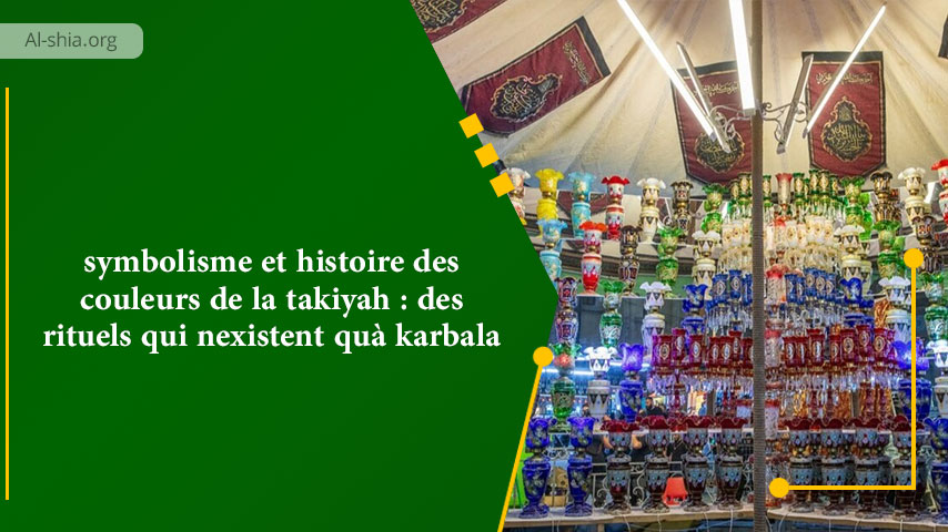 symbolisme et histoire des couleurs de la takiyah : des rituels qui nexistent quà karbala