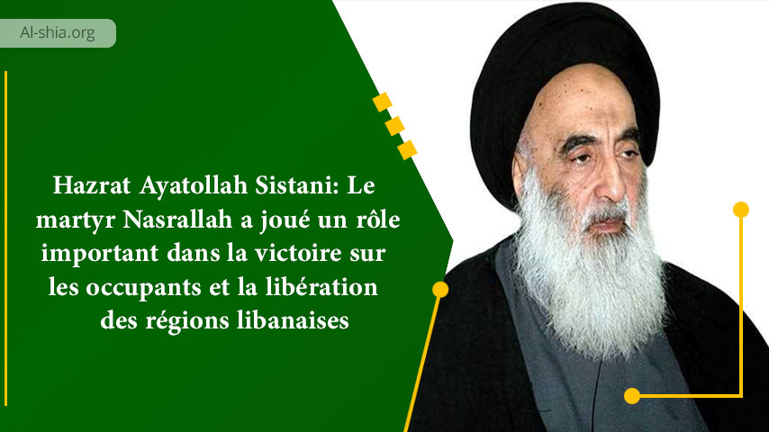 Hazrat Ayatollah Sistani: Le martyr Nasrallah a joué un rôle important dans la victoire sur les occupants et la libération des régions libanaises